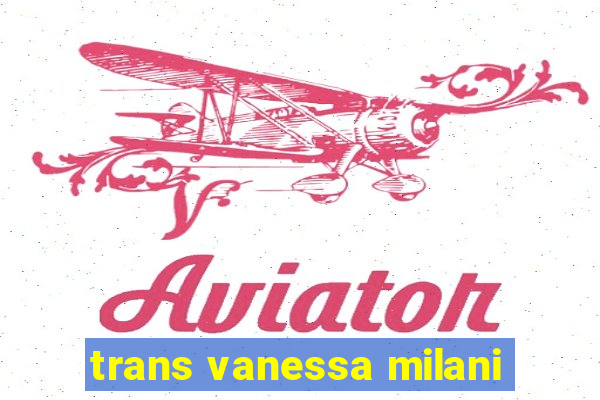trans vanessa milani
